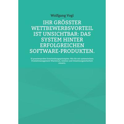 Ihr größter Wettbewerbsvorteil ist unsichtbar: Das System hinter erfolgreichen Software-Produkten., Taschenbuch von Wolfgang Vogl, BoD – Books on