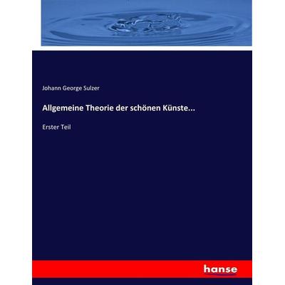 Allgemeine Theorie der schönen Künste..., Taschenbuch von Johann George Sulzer, Hansebooks, 978-3-7436-2527-3