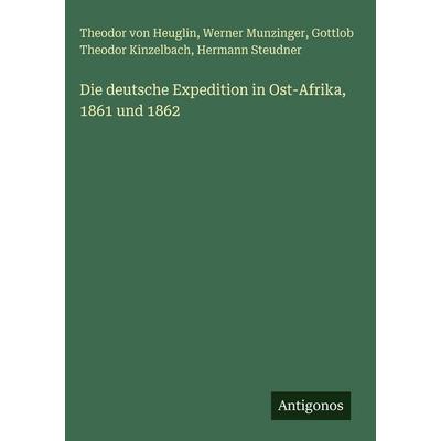 Die deutsche Expedition in Ost-Afrika, 1861 und 1862, Gebundene Ausgabe von Theodor Heuglin,Werner Munzinger,Gottlob Theodor Kinzelbach,Hermann