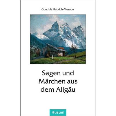 Sagen und Märchen aus dem Allgäu, Taschenbuch von Gundula Hubrich-Messow,Gundula Hubrich-Messow, Husum Druck- und Verlagsgesellschaft,