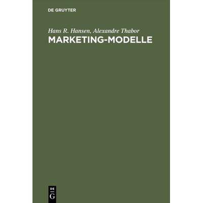 Marketing-Modelle, Gebundene Ausgabe von Hans R. Hansen,Alexandre Thabor, De Gruyter, 978-3-11-004459-1
