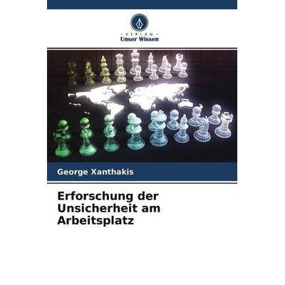 Erforschung der Unsicherheit am Arbeitsplatz, Taschenbuch von George Xanthakis, Verlag Unser Wissen, 978-620-4-62815-8