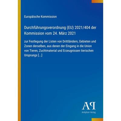 Durchführungsverordnung (EU) 2021/404 der Kommission vom 24. März 2021, Taschenbuch von Europäische Kommission, Antiphon Verlag, 978-3-387-94205-7