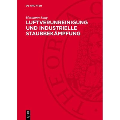 Luftverunreinigung und industrielle Staubbekämpfung, Gebundene Ausgabe von Hermann Jung, De Gruyter, 978-3-11-276926-3