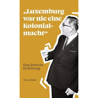 'Luxemburg war nie eine Kolonialmacht'; Paperback von Yves Schmitz, Capybarabooks, 978-99959-943-9-6