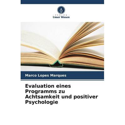 Evaluation eines Programms zu Achtsamkeit und positiver Psychologie, Taschenbuch von Marco Lopes Marques, Verlag Unser Wissen, 978-620-6-12778-9
