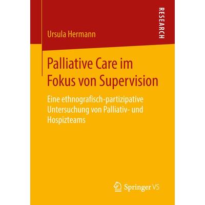 Palliative Care im Fokus von Supervision, Taschenbuch von Ursula Hermann, Springer Fachmedien Wiesbaden GmbH, 978-3-658-21008-3