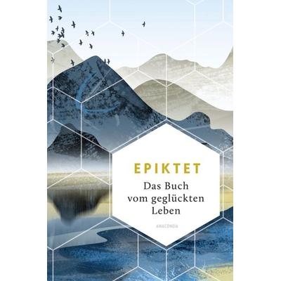 Das Buch vom geglückten Leben, Gebundene Ausgabe von Epiktet, Anaconda, 978-3-7306-1139-5