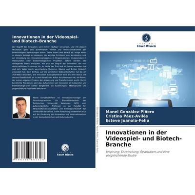 Innovationen in der Videospiel- und Biotech-Branche, Taschenbuch von Manel González-Piñero,Cristina Páez-Avilés,Esteve Juanola-Feliu, Verlag Unser