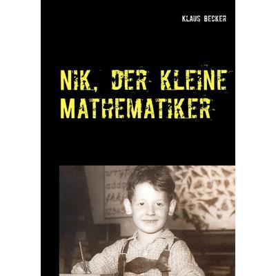 Nik, der kleine Mathematiker, Taschenbuch von Klaus Jürgen Becker, BoD – Books on Demand, 978-3-7504-0508-0