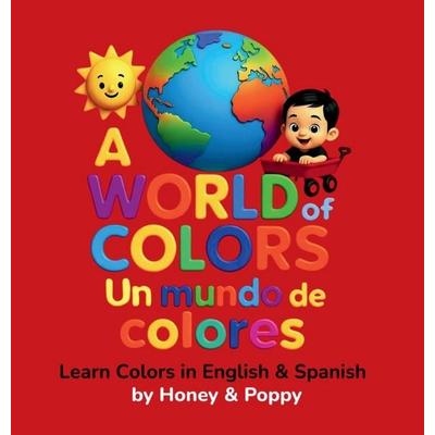 A World of Colores - Un Mundo de Colores, Gebundene Ausgabe von Honey and Poppy, Honey & Poppy's World