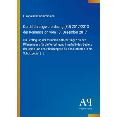 Durchführungsverordnung (EU) 2017/2313 der Kommission vom 13. Dezember 2017, Taschenbuch von Europäische Kommission, Antiphon Verlag,