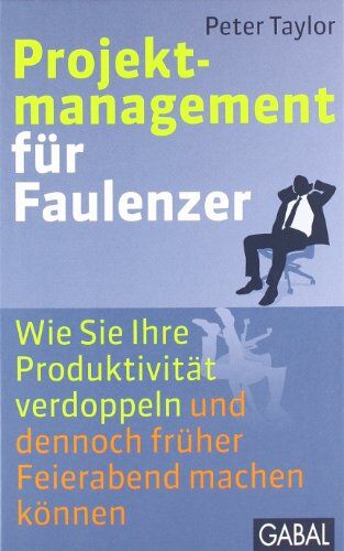Peter Taylor - Projektmanagement für Faulenzer: Wie Sie Ihre Produktivität verdoppeln und dennoch früher Feierabend machen können - Preis vom 09.10.2026 07:28:09 h