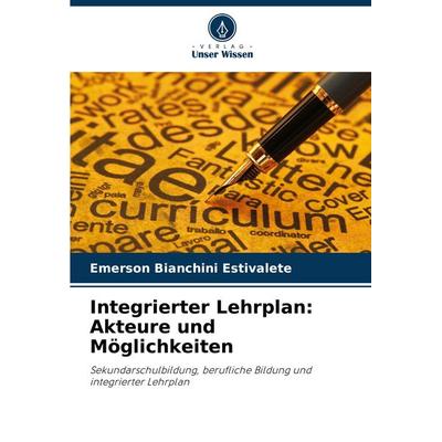 Integrierter Lehrplan: Akteure und Möglichkeiten, Taschenbuch von Emerson Bianchini Estivalete, Verlag Unser Wissen, 978-620-7-96598-4