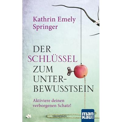 Der Schlüssel zum Unterbewusstsein, Taschenbuch von Kathrin Emely Springer, Mankau Verlag, 978-3-86374-397-0