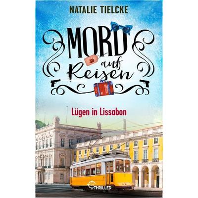 Mord auf Reisen - Lügen in Lissabon, Taschenbuch von Natalie Tielcke, BeThrilled, 978-3-7413-0373-9
