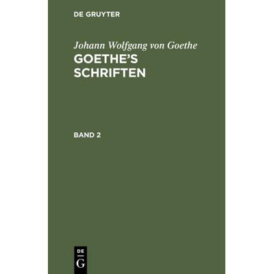 Goethe’s Schriften. Band 2, Gebundene Ausgabe von Johann Wolfgang von Goethe, De Gruyter, 978-3-11-106473-4