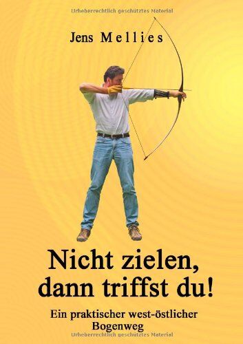 Jens Mellies - Nicht zielen, dann triffst du !: Ein praktischer west-östlicher Bogenweg - Preis vom 09.10.2026 07:28:09 h