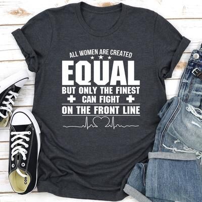 ForAllApparel All Women Are Created Equal But Only The Finest Can Fight On The Front Line Dark Heather M
