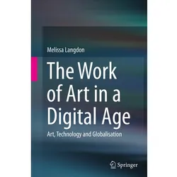 The Work of Art in a Digital Age: Art, Technology and Globalisation, Fachbücher von Melissa Langdon