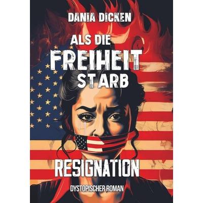 Als die Freiheit starb – Resignation, Taschenbuch von Dania Dicken, Tolino Media, 978-3-8194-2225-6
