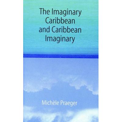 The Imaginary Caribbean and Caribbean Imaginary, Gebundene Ausgabe von Michele Praeger, Nebraska, 978-0-8032-3739-1