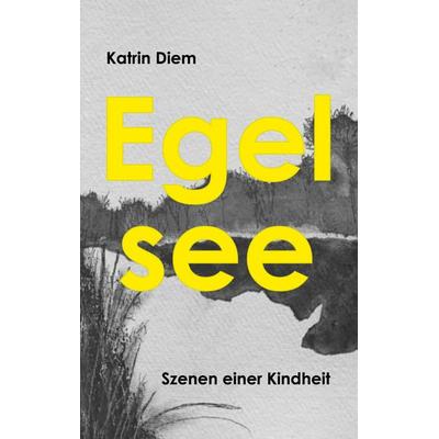 Egelsee, Taschenbuch von Katrin Diem, BoD – Books on Demand, 978-3-7583-2891-6