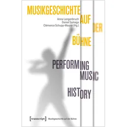 Musikgeschichte auf der Bühne - Performing Music History, Fachbücher von Anna Langenbruch, Clémence Schupp-Maurer, Daniel Samaga