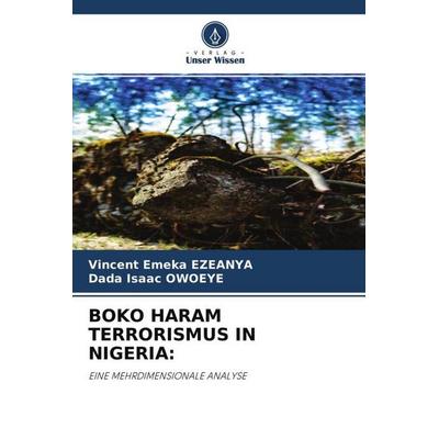 Boko Haram Terrorismus in Nigeria:, Taschenbuch von Vincent Emeka EZEANYA,Dada Isaac OWOEYE, Verlag Unser Wissen, 978-620-4-53655-2