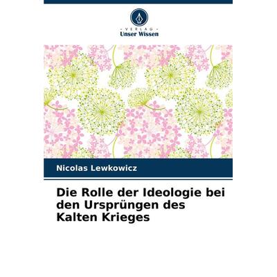 Die Rolle der Ideologie bei den Ursprüngen des Kalten Krieges, Taschenbuch von Nicolas Lewkowicz, Verlag Unser Wissen, 978-620-7-88371-4