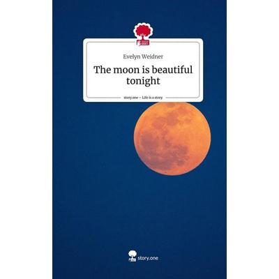 The moon is beautiful tonight. Life is a Story - story.one, Gebundene Ausgabe von Evelyn Weidner, Story.one publishing, 978-3-7108-7914-2