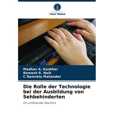 Die Rolle der Technologie bei der Ausbildung von Sehbehinderten, Taschenbuch von Madhav A. Kankhar,Ramesh R. Naik,C. Namrata Mahender, Verlag Unser