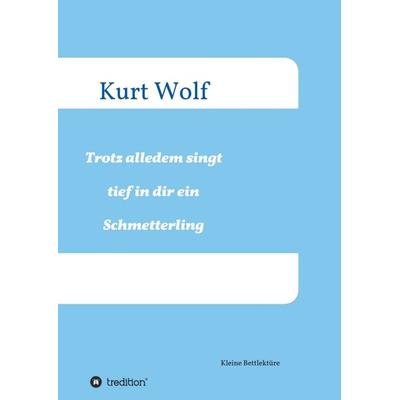 Trotz alledem singt tief in dir drin ein Schmetterling, Taschenbuch von Kurt Wolf, Tredition, 978-3-7439-5782-4