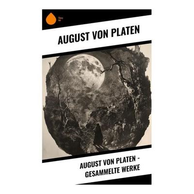 August von Platen - Gesammelte Werke, Taschenbuch von August Platen, Sharp Ink, 978-80-283-4743-7