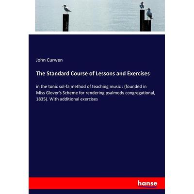 The Standard Course of Lessons and Exercises, Taschenbuch von John Curwen, Hansebooks, 978-3-337-46594-0