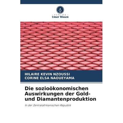Die sozioökonomischen Auswirkungen der Gold- und Diamantenproduktion, Taschenbuch von Hilaire Kevin Nzoussi,Corine Elsa Naoueyama, Verlag Unser