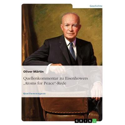 Quellenkommentar zu Eisenhowers 'Atoms for Peace'-Rede; Taschenbuch von Oliver Märtin, GRIN, 978-3-668-00203-6