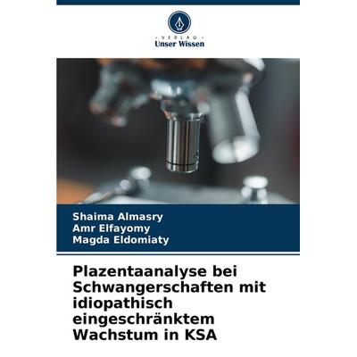 Plazentaanalyse bei Schwangerschaften mit idiopathisch eingeschränktem Wachstum in KSA, Taschenbuch von Shaima Almasry,Amr Elfayomy,Magda Eldomiaty,