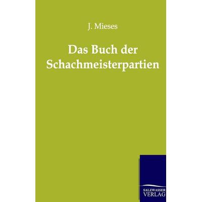 Das Buch der Schachmeisterpartien, Taschenbuch von J. Mieses, Salzwasser, 978-3-943293-03-6