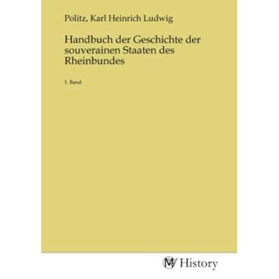 Handbuch der Geschichte der souverainen Staaten des Rheinbundes, Taschenbuch von , MV-History, 978-3-7536-4442-4