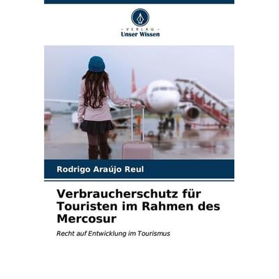 Verbraucherschutz für Touristen im Rahmen des Mercosur, Taschenbuch von Rodrigo Araújo Reul, Verlag Unser Wissen, 978-620-6-63002-9