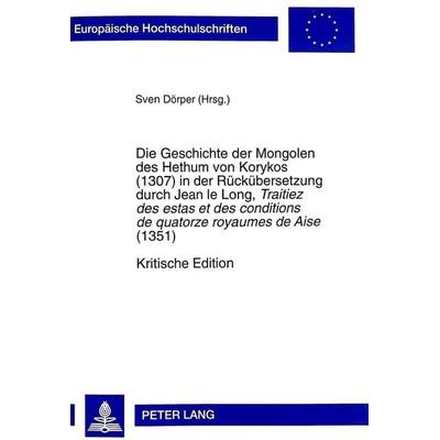 Die Geschichte der Mongolen des Hethum von Korykos (1307) in der Rückübersetzung durch Jean le Long, «Traitiez des estas et des conditions de quatorze