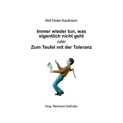Immer wieder tun, was eigentlich nicht geht, Taschenbuch von Rolf Dieter Kaufmann, Tredition, 978-3-7482-1471-7