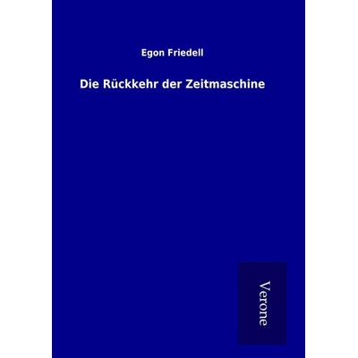 Die Rückkehr der Zeitmaschine, Gebundene Ausgabe von Egon Friedell, BoD - Books on Demand