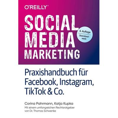 Social Media Marketing – Praxishandbuch für Facebook, Instagram, TikTok & Co., Taschenbuch von Corina Pahrmann,Katja Kupka, O'Reilly;