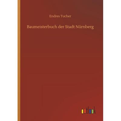 Baumeisterbuch der Stadt Nürnberg, Gebundene Ausgabe von Endres Tucher, Outlook, 978-3-7326-4794-1