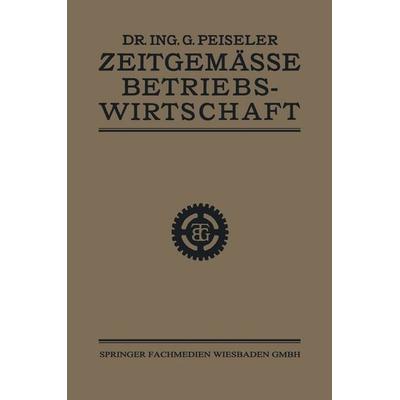 Zeitgemässe Betriebswirtschaft, Taschenbuch von Ing. Gottlieb Peiseler, Vieweg & Teubner, 978-3-663-15176-0