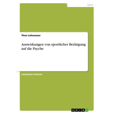 Auswirkungen von sportlicher Betätigung auf die Psyche, Taschenbuch von Theo Lohwasser, GRIN, 978-3-668-91680-7