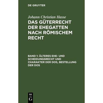 Johann Christian Hasse: Das Güterrecht der Ehegatten nach Römischem Recht / Älteres Ehe- und Scheidungsrecht und Charakter der Dos, Bestellung der