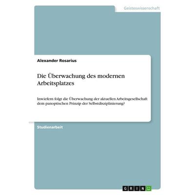 Die Überwachung des modernen Arbeitsplatzes, Taschenbuch von Alexander Rosarius, GRIN, 978-3-346-47789-7